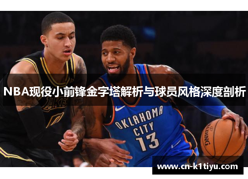 NBA现役小前锋金字塔解析与球员风格深度剖析