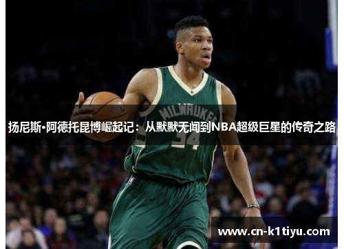 扬尼斯·阿德托昆博崛起记：从默默无闻到NBA超级巨星的传奇之路