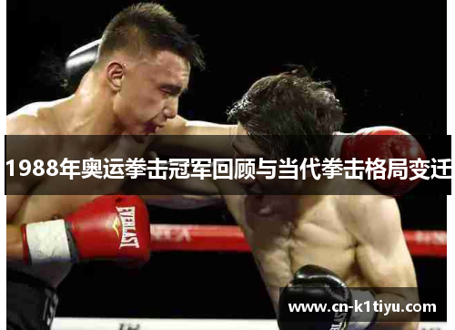 1988年奥运拳击冠军回顾与当代拳击格局变迁